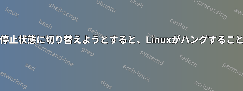 スリープ/一時停止状態に切り替えようとすると、Linuxがハングすることがあります。