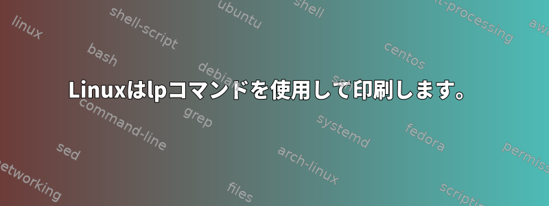 Linuxはlpコマンドを使用して印刷します。