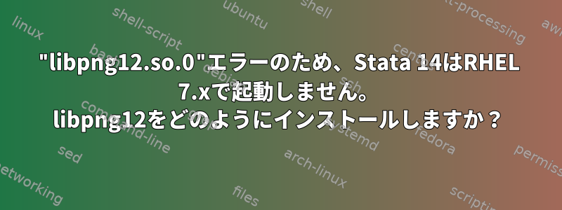 "libpng12.so.0"エラーのため、Stata 14はRHEL 7.xで起動しません。 libpng12をどのようにインストールしますか？