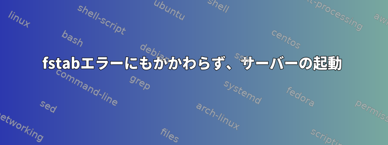 fstabエラーにもかかわらず、サーバーの起動