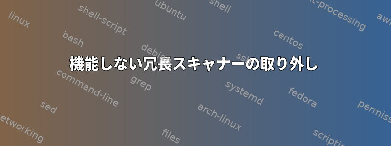 機能しない冗長スキャナーの取り外し