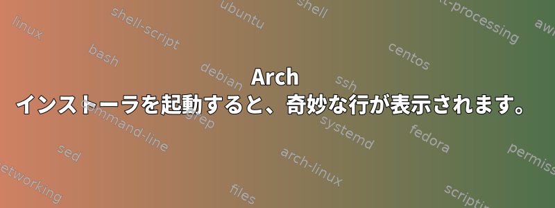 Arch インストーラを起動すると、奇妙な行が表示されます。