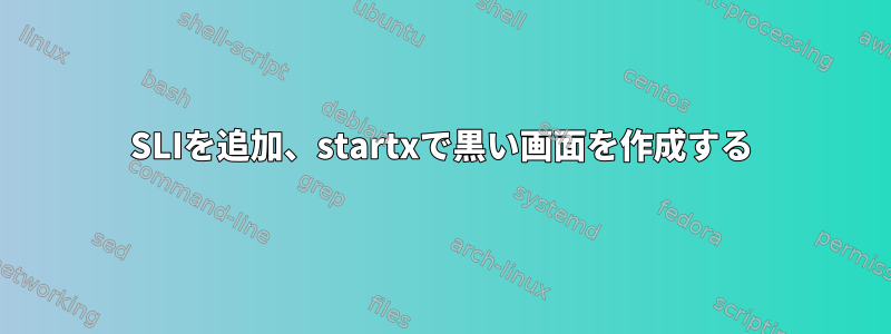 SLIを追加、startxで黒い画面を作成する