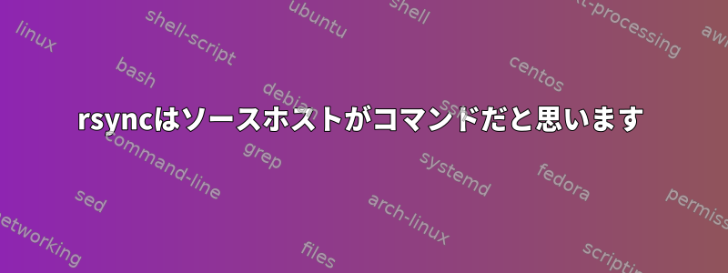 rsyncはソースホストがコマンドだと思います