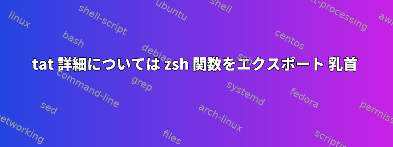 tat 詳細については zsh 関数をエクスポート 乳首