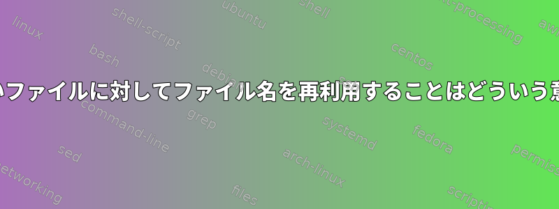 変更できないファイルに対してファイル名を再利用することはどういう意味ですか？