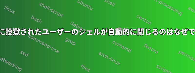 777ホームに投獄されたユーザーのシェルが自動的に閉じるのはなぜですか？