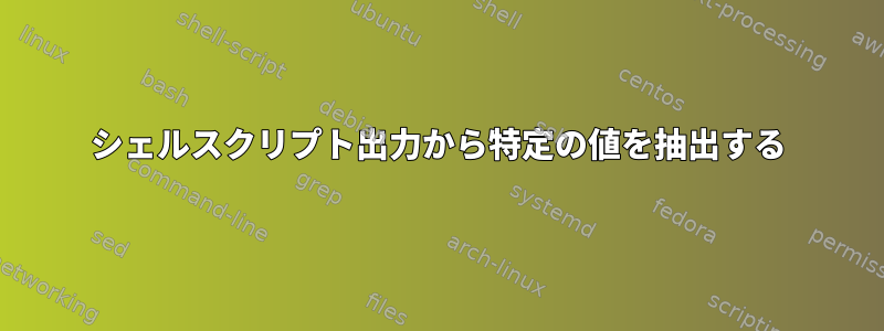 シェルスクリプト出力から特定の値を抽出する