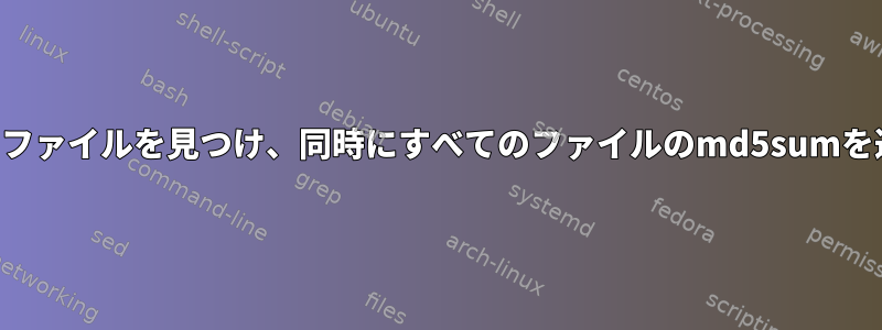 ディレクトリ内のファイルを見つけ、同時にすべてのファイルのmd5sumを適用する方法は？