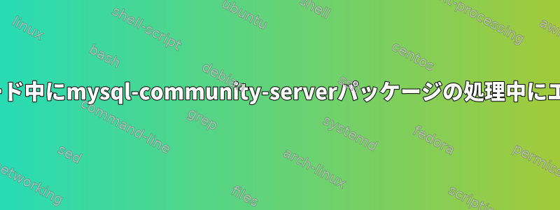 apt-getのアップグレード中にmysql-community-serverパッケージの処理中にエラーが発生しました。