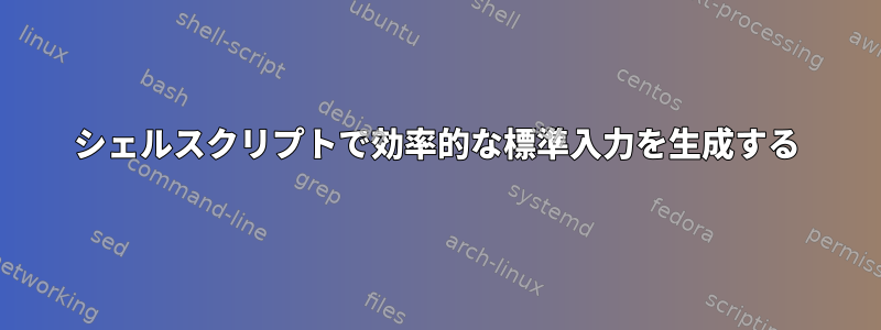 シェルスクリプトで効率的な標準入力を生成する