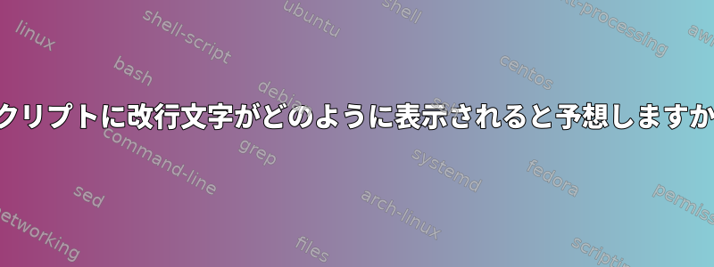 スクリプトに改行文字がどのように表示されると予想しますか？