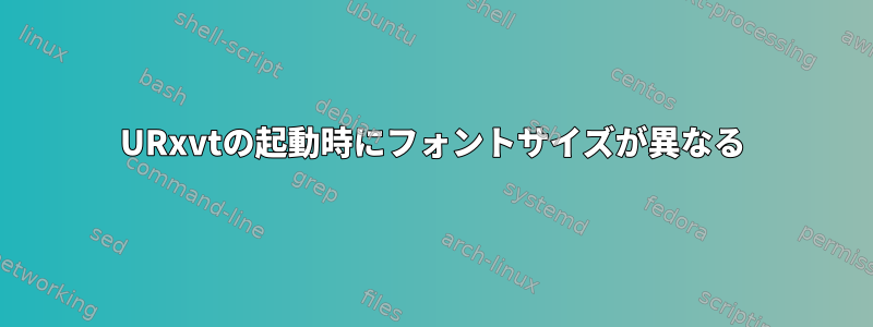 URxvtの起動時にフォントサイズが異なる