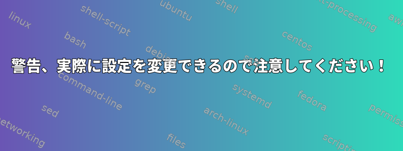 警告、実際に設定を変更できるので注意してください！