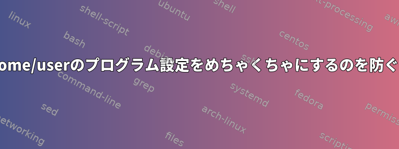 学生が/home/userのプログラム設定をめちゃくちゃにするのを防ぐ良い方法