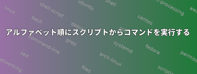 アルファベット順にスクリプトからコマンドを実行する