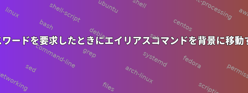 パスワードを要求したときにエイリアスコマンドを背景に移動する