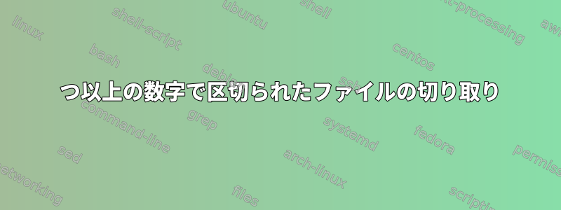 1 つ以上の数字で区切られたファイルの切り取り