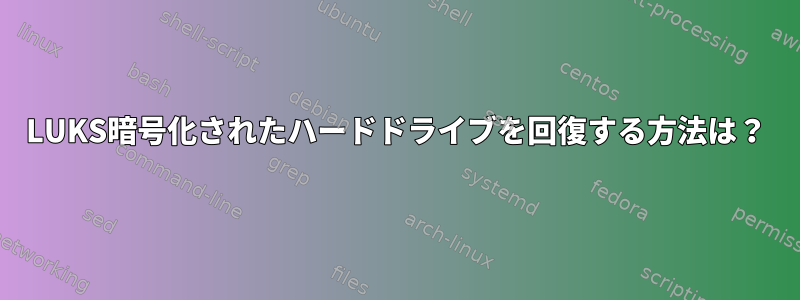 LUKS暗号化されたハードドライブを回復する方法は？