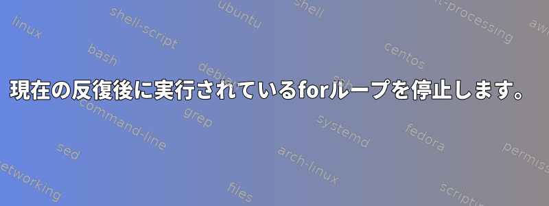 現在の反復後に実行されているforループを停止します。