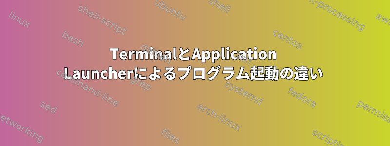 TerminalとApplication Launcherによるプログラム起動の違い