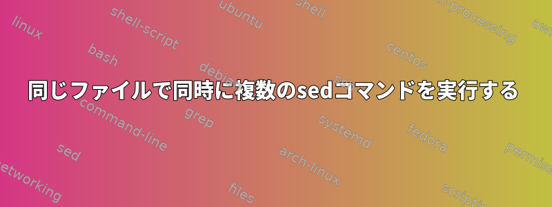 同じファイルで同時に複数のsedコマンドを実行する