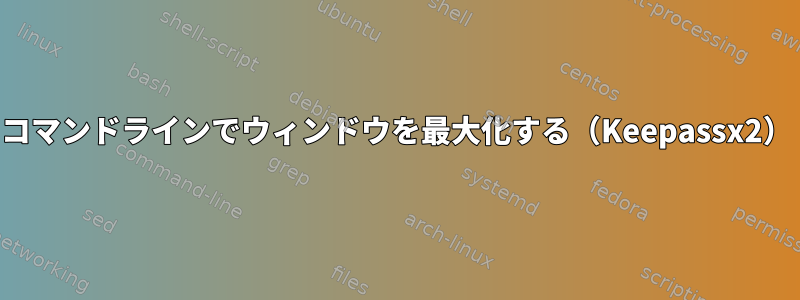 コマンドラインでウィンドウを最大化する（Keepassx2）