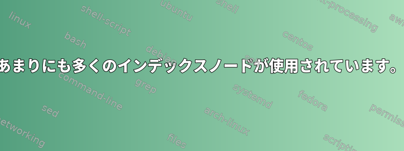 あまりにも多くのインデックスノードが使用されています。