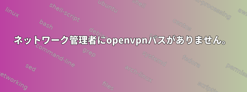 ネットワーク管理者にopenvpnパスがありません。