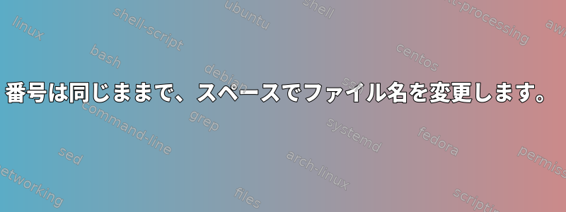 番号は同じままで、スペースでファイル名を変更します。