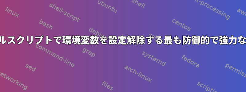 シェルスクリプトで環境変数を設定解除する最も防御的で強力な方法