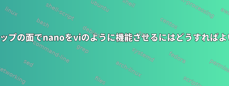 テキストラップの面でnanoをviのように機能させるにはどうすればよいですか？