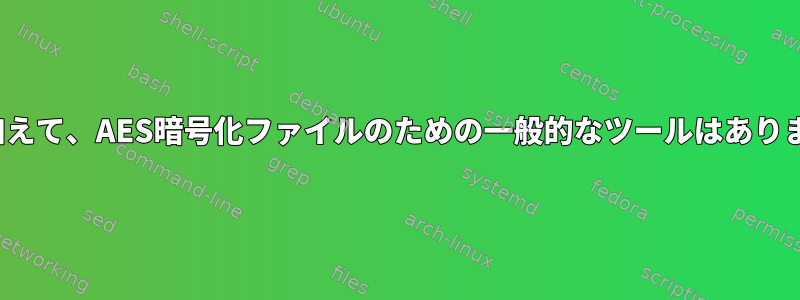 gpgに加えて、AES暗号化ファイルのための一般的なツールはありますか？