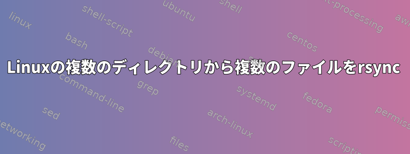 Linuxの複数のディレクトリから複数のファイルをrsync