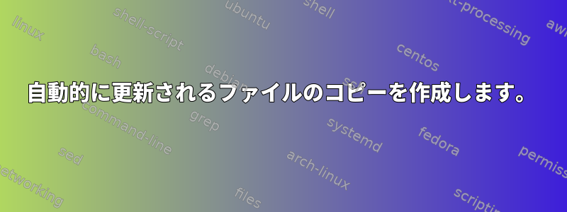 自動的に更新されるファイルのコピーを作成します。