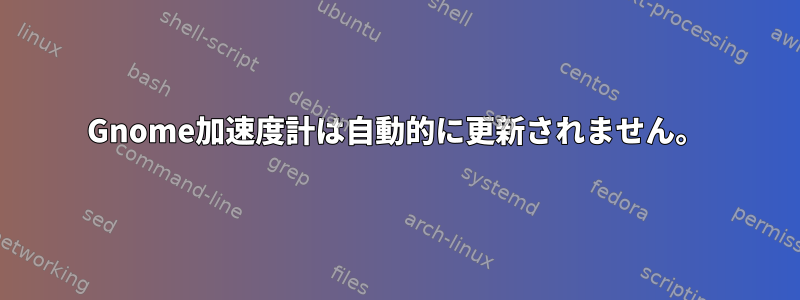 Gnome加速度計は自動的に更新されません。