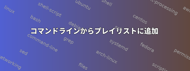 コマンドラインからプレイリストに追加