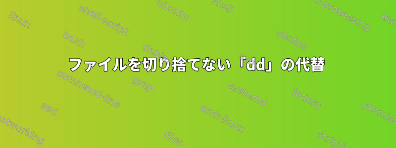 ファイルを切り捨てない「dd」の代替