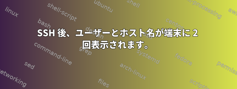 SSH 後、ユーザーとホスト名が端末に 2 回表示されます。