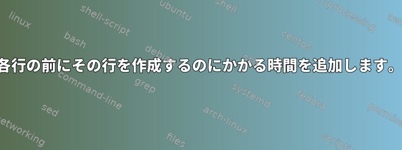 各行の前にその行を作成するのにかかる時間を追加します。