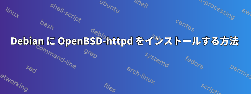 Debian に OpenBSD-httpd をインストールする方法