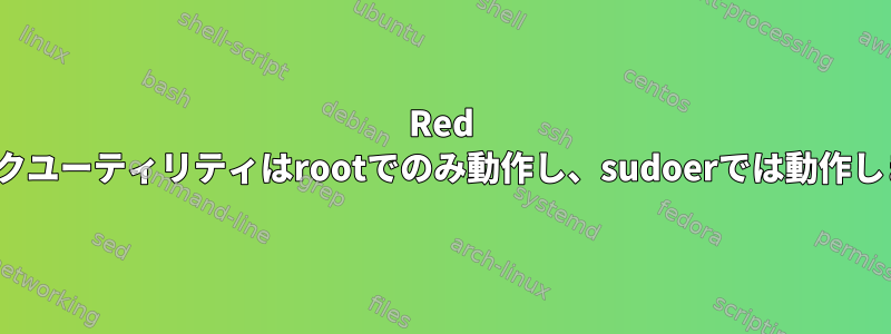 Red Hatディスクユーティリティはrootでのみ動作し、sudoerでは動作しませんか？