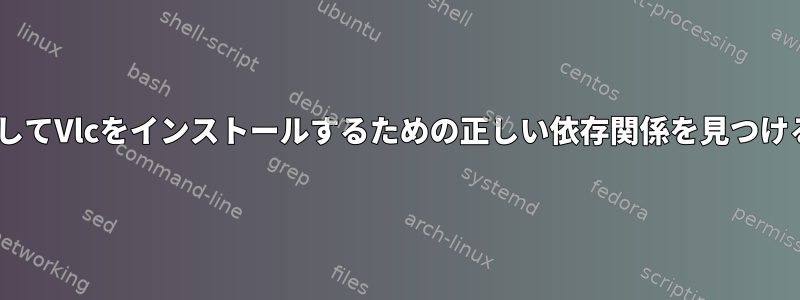 aptを使用してVlcをインストールするための正しい依存関係を見つける方法は？