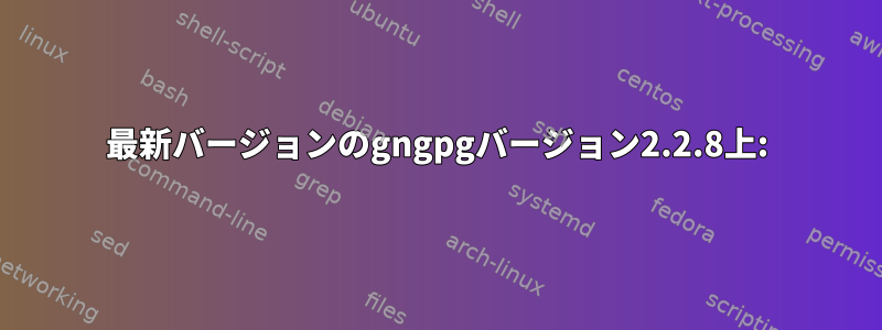 最新バージョンのgngpgバージョン2.2.8上: