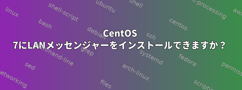 CentOS 7にLANメッセンジャーをインストールできますか？