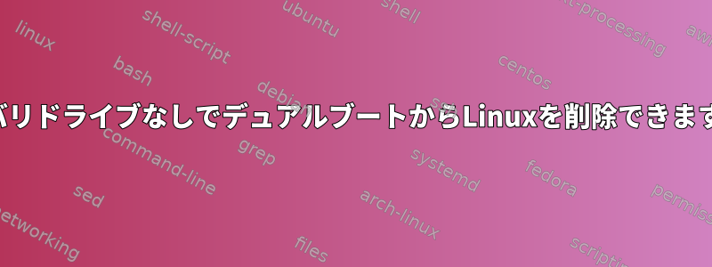 リカバリドライブなしでデュアルブートからLinuxを削除できますか？