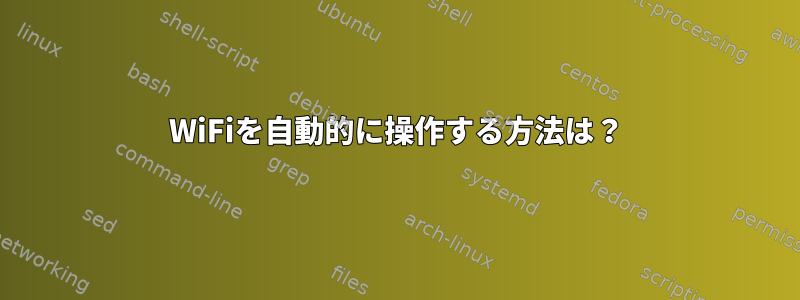 WiFiを自動的に操作する方法は？