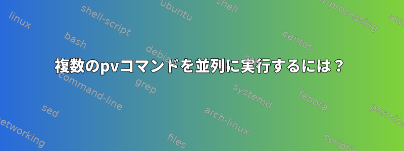 複数のpvコマンドを並列に実行するには？