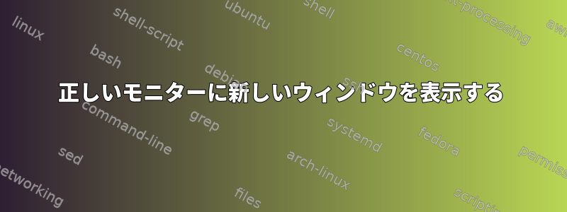 正しいモニターに新しいウィンドウを表示する