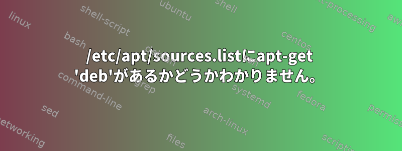 /etc/apt/sources.listにapt-get 'deb'があるかどうかわかりません。